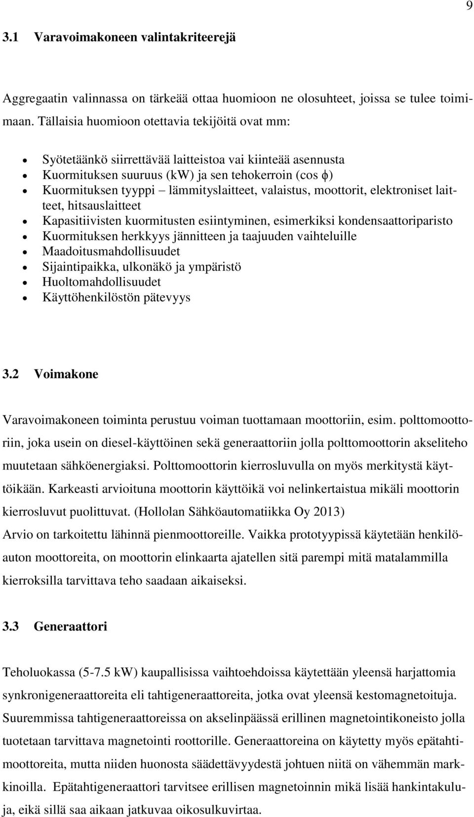 valaistus, moottorit, elektroniset laitteet, hitsauslaitteet Kapasitiivisten kuormitusten esiintyminen, esimerkiksi kondensaattoriparisto Kuormituksen herkkyys jännitteen ja taajuuden vaihteluille