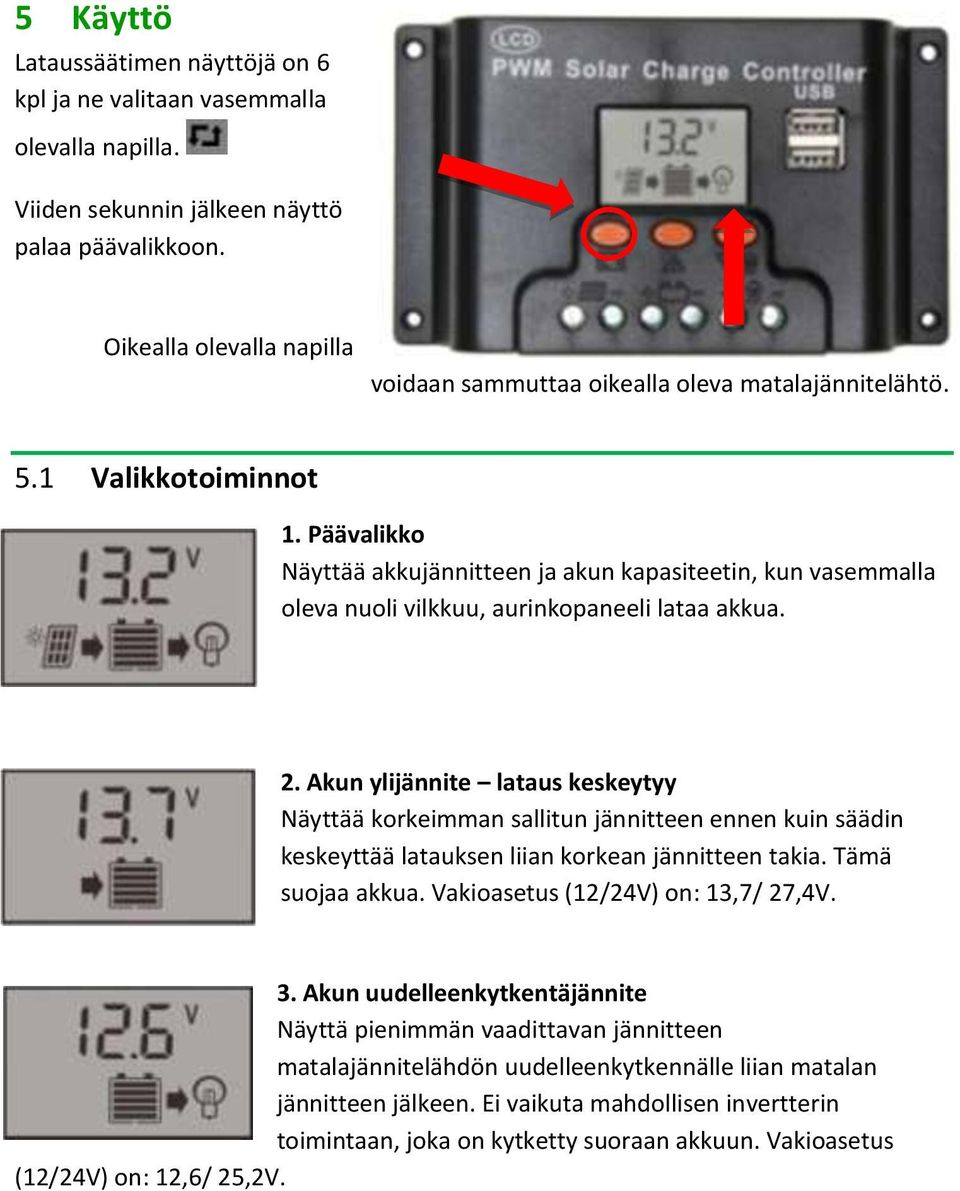 Päävalikko Näyttää akkujännitteen ja akun kapasiteetin, kun vasemmalla oleva nuoli vilkkuu, aurinkopaneeli lataa akkua. 2.