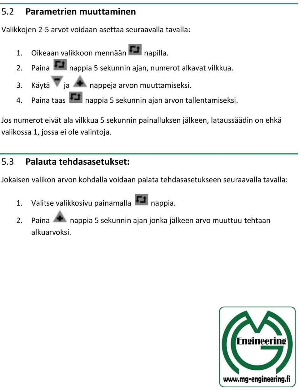 Jos numerot eivät ala vilkkua 5 sekunnin painalluksen jälkeen, lataussäädin on ehkä valikossa 1, jossa ei ole valintoja. 5.3 Palauta tehdasasetukset: Jokaisen valikon arvon kohdalla voidaan palata tehdasasetukseen seuraavalla tavalla: 1.