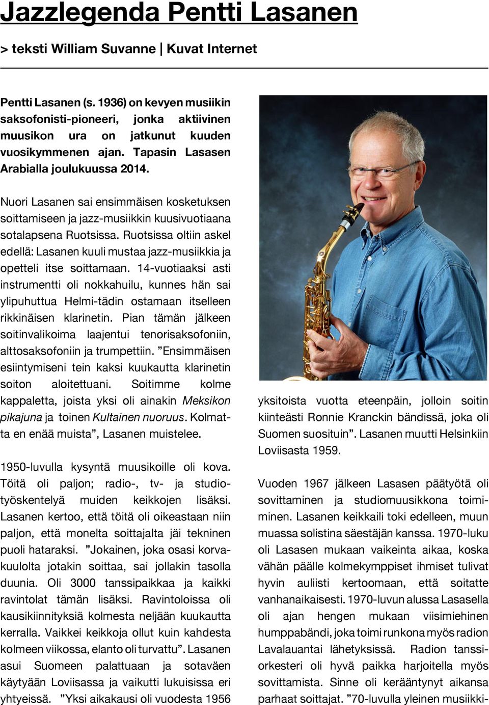 Nuori Lasanen sai ensimmäisen kosketuksen soittamiseen ja jazz-musiikkin kuusivuotiaana sotalapsena Ruotsissa.