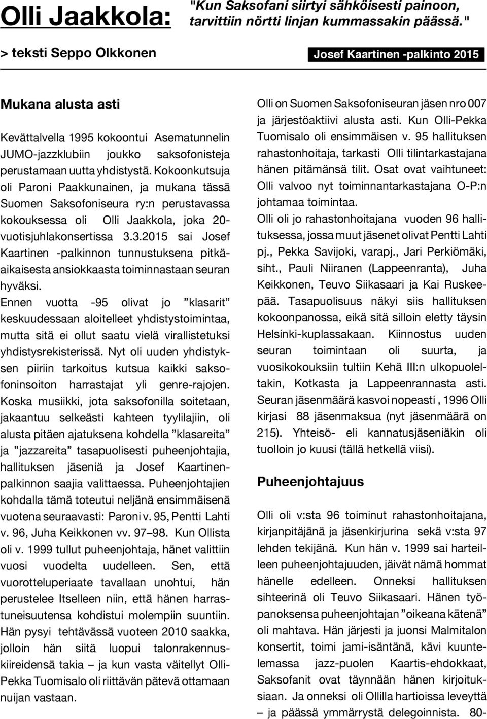 Kokoonkutsuja oli Paroni Paakkunainen, ja mukana tässä Suomen Saksofoniseura ry:n perustavassa kokouksessa oli Olli Jaakkola, joka 20- vuotisjuhlakonsertissa 3.