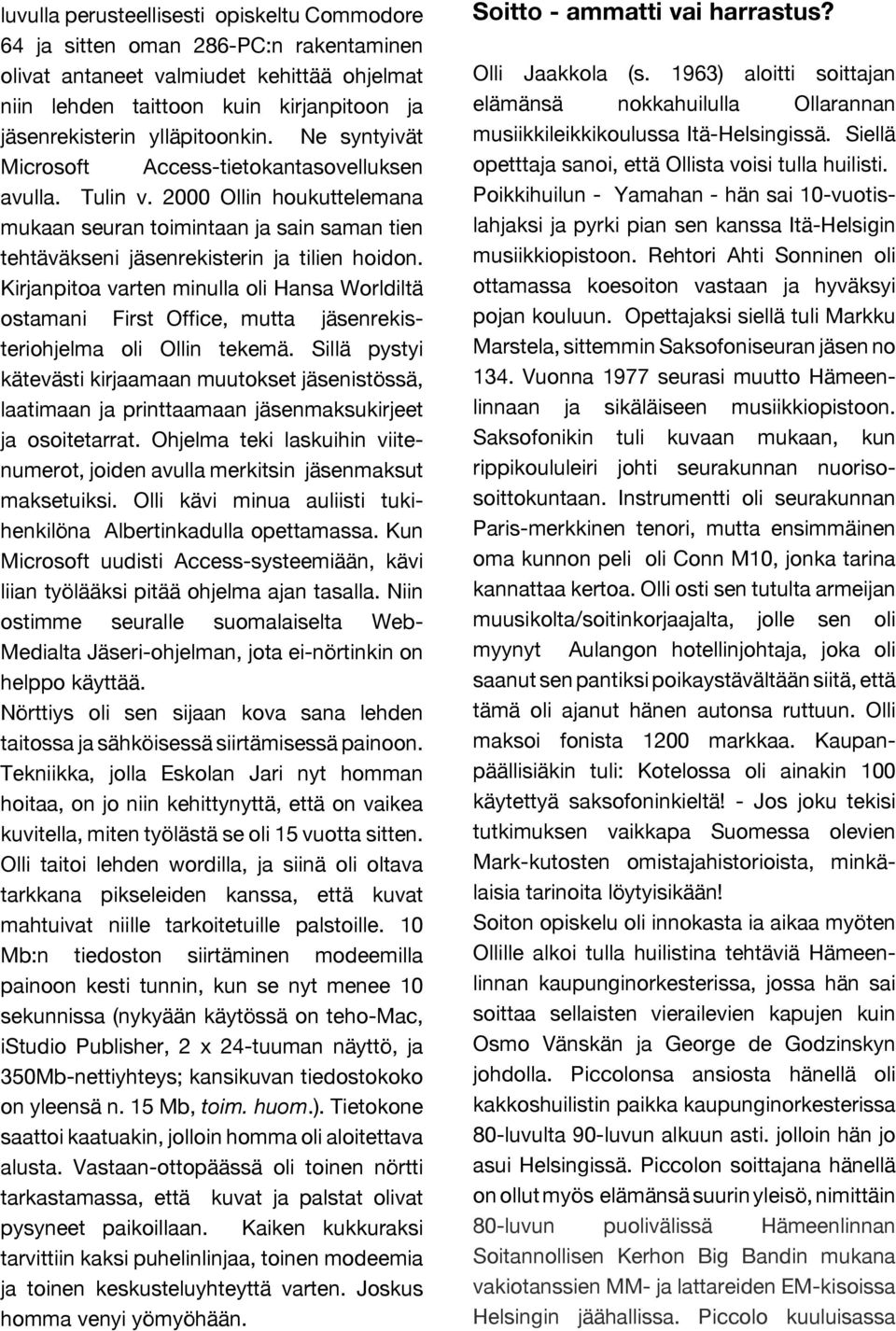 Kirjanpitoa varten minulla oli Hansa Worldiltä ostamani First Office, mutta jäsenrekisteriohjelma oli Ollin tekemä.