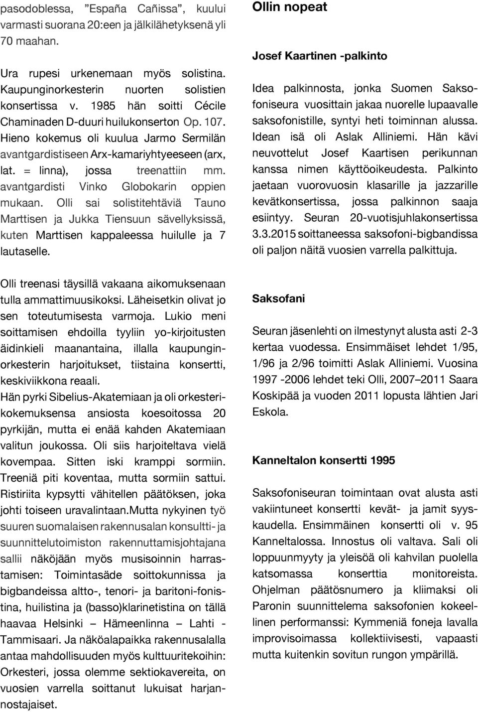 avantgardisti Vinko Globokarin oppien mukaan. Olli sai solistitehtäviä Tauno Marttisen ja Jukka Tiensuun sävellyksissä, kuten Marttisen kappaleessa huilulle ja 7 lautaselle.