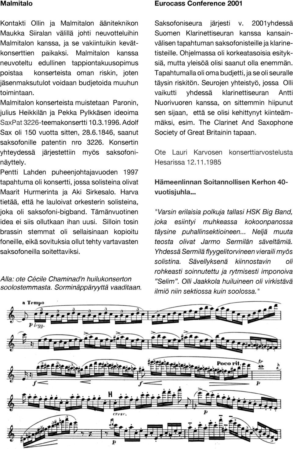 Malmitalon konserteista muistetaan Paronin, julius Heikkilän ja Pekka Pylkkäsen ideoima SaxPat 3226-teemakonsertti 10.3.1996. Adolf Sax oli 150 vuotta sitten, 28.6.1846, saanut saksofonille patentin nro 3226.