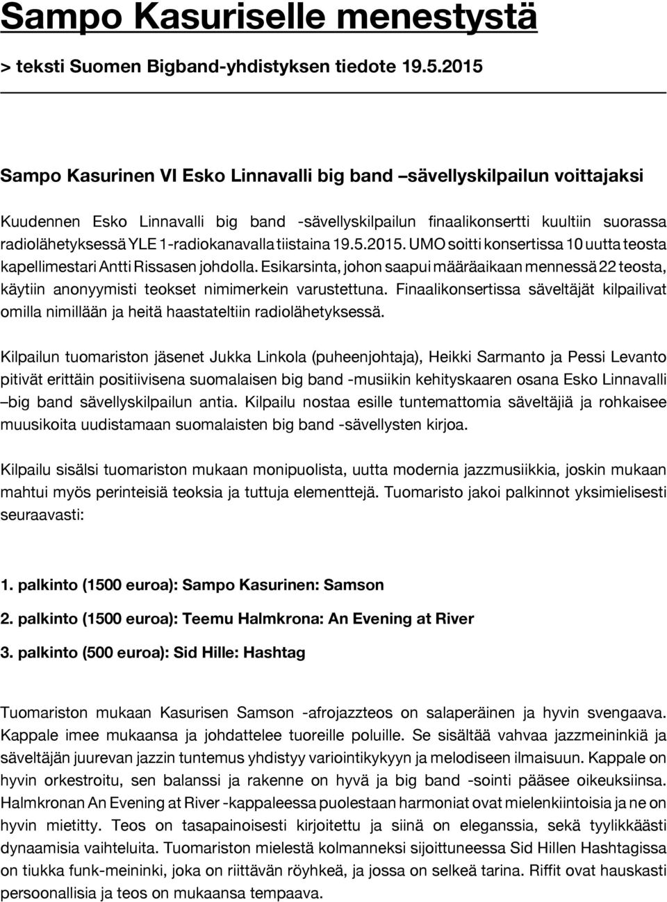 1-radiokanavalla tiistaina 19.5.2015. UMO soitti konsertissa 10 uutta teosta kapellimestari Antti Rissasen johdolla.