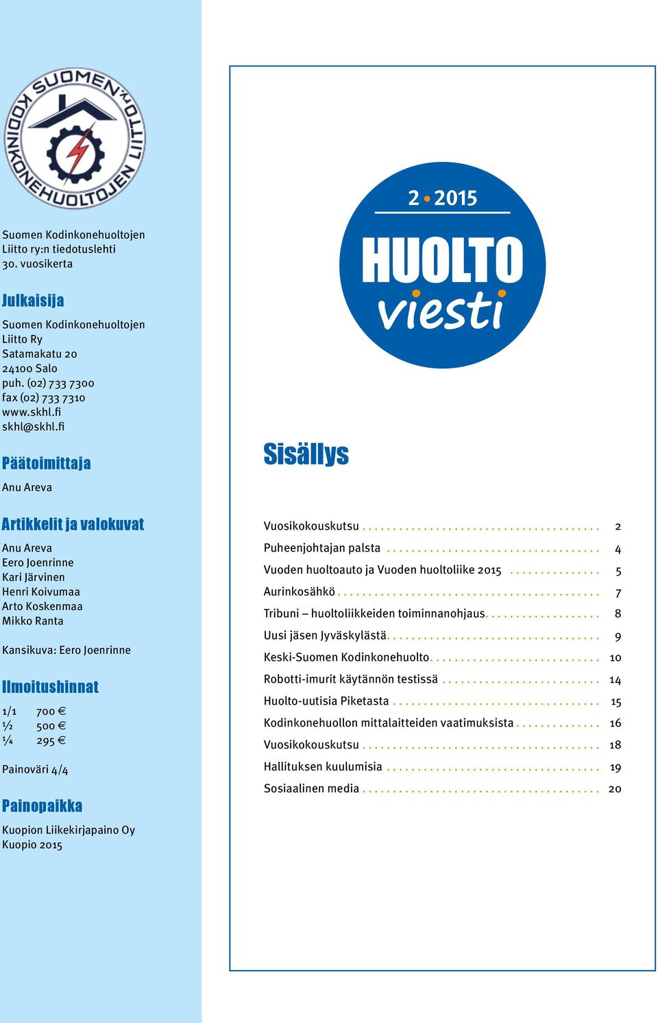 fi Päätoimittaja Anu Areva Artikkelit ja valokuvat Anu Areva Eero Joenrinne Kari Järvinen Henri Koivumaa Arto Koskenmaa Mikko Ranta Kansikuva: Eero Joenrinne Ilmoitushinnat 1/1 700 ½ 500 ¼ 295