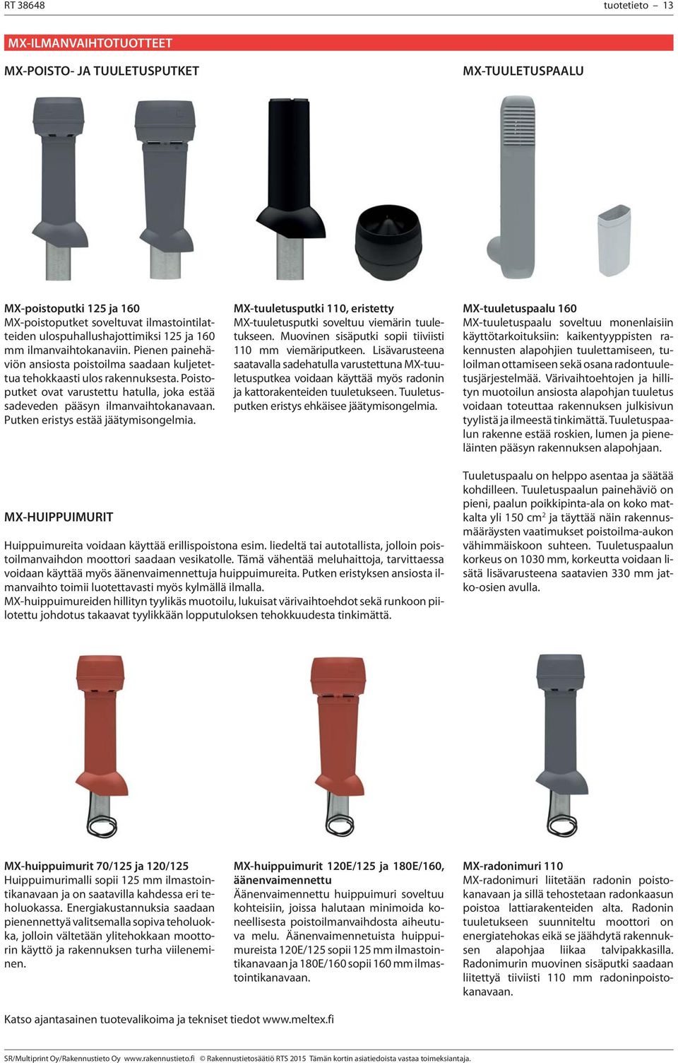 Poistoputket ovat varustettu hatulla, joka estää sadeveden pääsyn ilmanvaihtokanavaan. Putken eristys estää jäätymisongelmia.