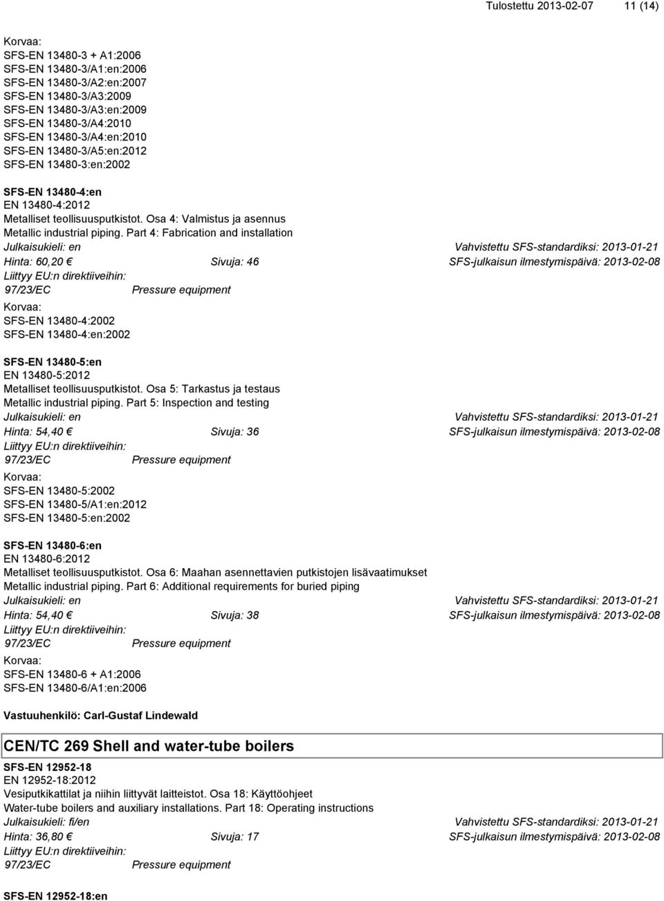 Part 4: Fabrication and installation Hinta: 60,20 Sivuja: 46 SFS-EN 13480-4:2002 SFS-EN 13480-4:en:2002 SFS-EN 13480-5:en EN 13480-5:2012 Metalliset teollisuusputkistot.