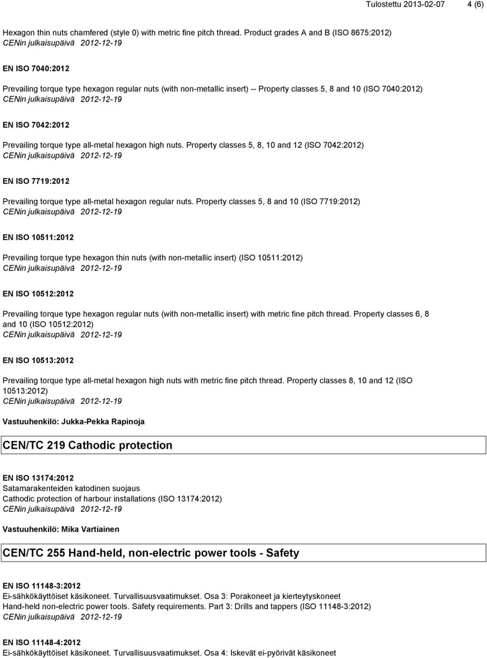 Prevailing torque type all-metal hexagon high nuts. Property classes 5, 8, 10 and 12 (ISO 7042:2012) EN ISO 7719:2012 Prevailing torque type all-metal hexagon regular nuts.