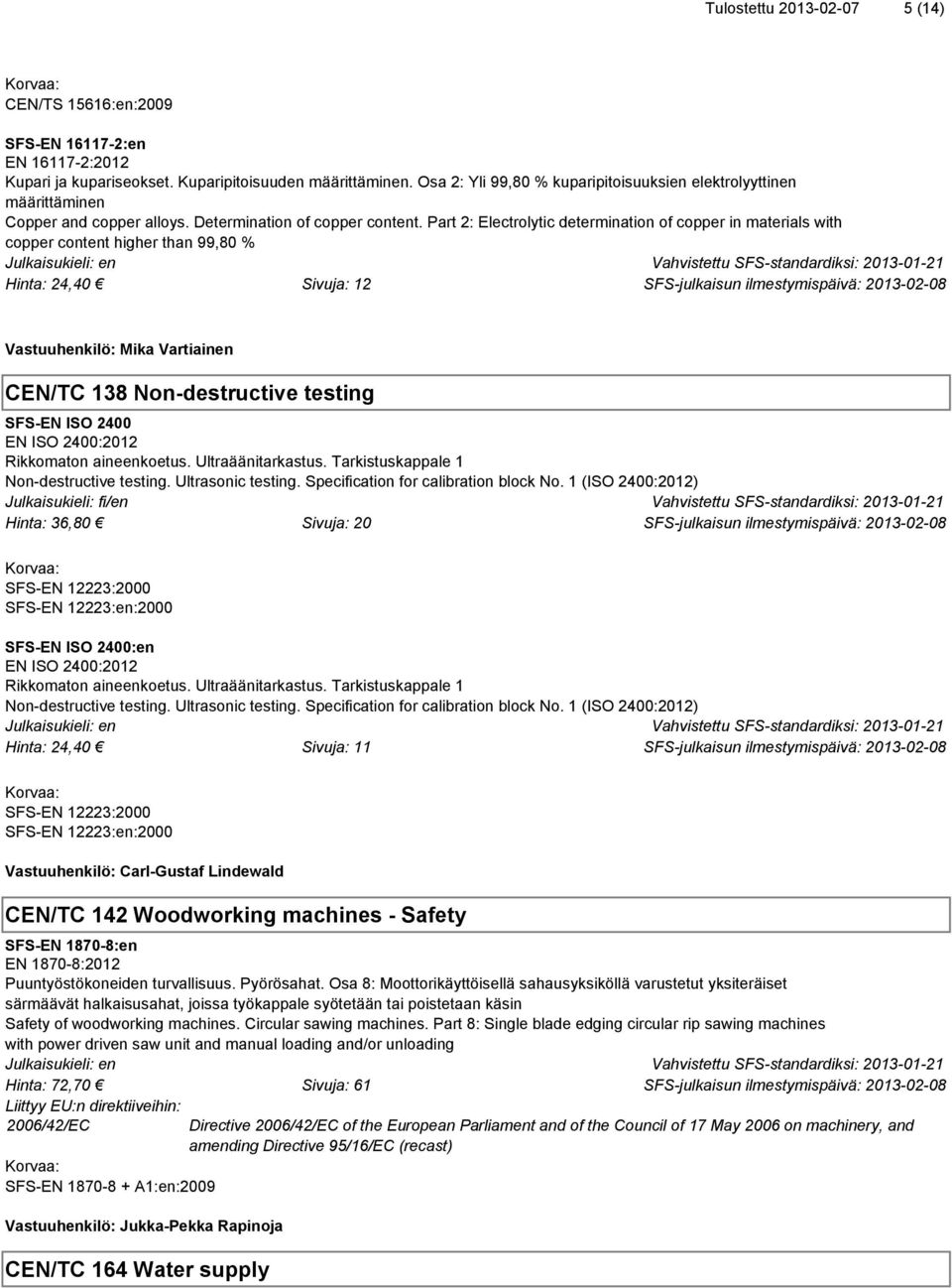 Part 2: Electrolytic determination of copper in materials with copper content higher than 99,80 % Hinta: 24,40 Sivuja: 12 CEN/TC 138 Non-destructive testing SFS-EN ISO 2400 EN ISO 2400:2012