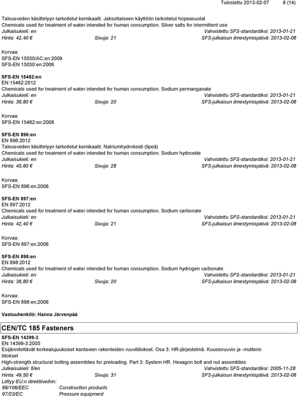 consumption. Sodium permanganate Hinta: 36,80 Sivuja: 20 SFS-EN 15482:en:2008 SFS-EN 896:en EN 896:2012 Talousveden käsittelyyn tarkoitetut kemikaalit.