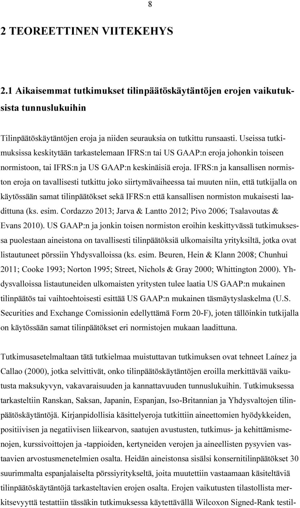 IFRS:n ja kansallisen normiston eroja on tavallisesti tutkittu joko siirtymävaiheessa tai muuten niin, että tutkijalla on käytössään samat tilinpäätökset sekä IFRS:n että kansallisen normiston