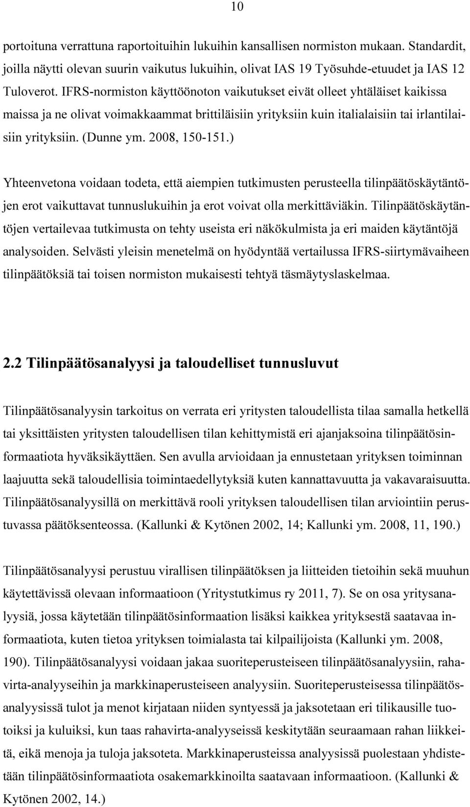 2008, 150-151.) Yhteenvetona voidaan todeta, että aiempien tutkimusten perusteella tilinpäätöskäytäntöjen erot vaikuttavat tunnuslukuihin ja erot voivat olla merkittäviäkin.