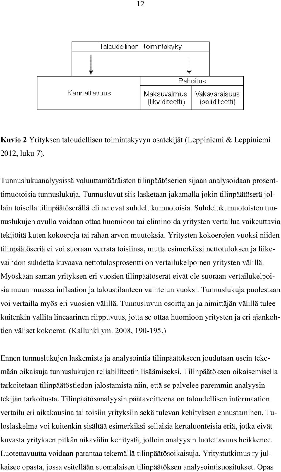 Tunnusluvut siis lasketaan jakamalla jokin tilinpäätöserä jollain toisella tilinpäätöserällä eli ne ovat suhdelukumuotoisia.