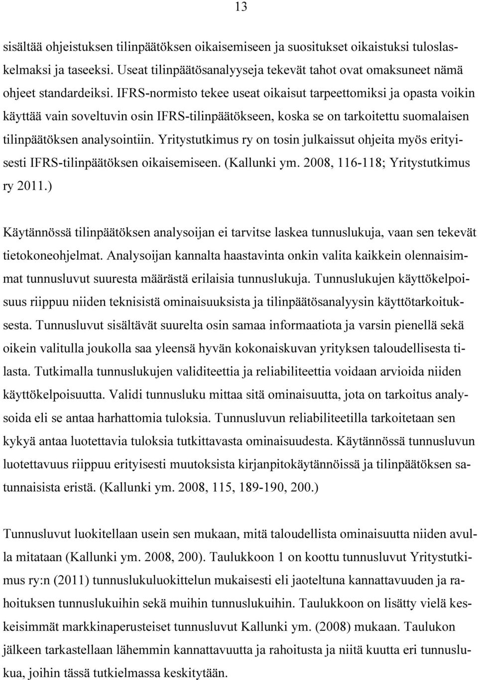 Yritystutkimus ry on tosin julkaissut ohjeita myös erityisesti IFRS-tilinpäätöksen oikaisemiseen. (Kallunki ym. 2008, 116-118; Yritystutkimus ry 2011.