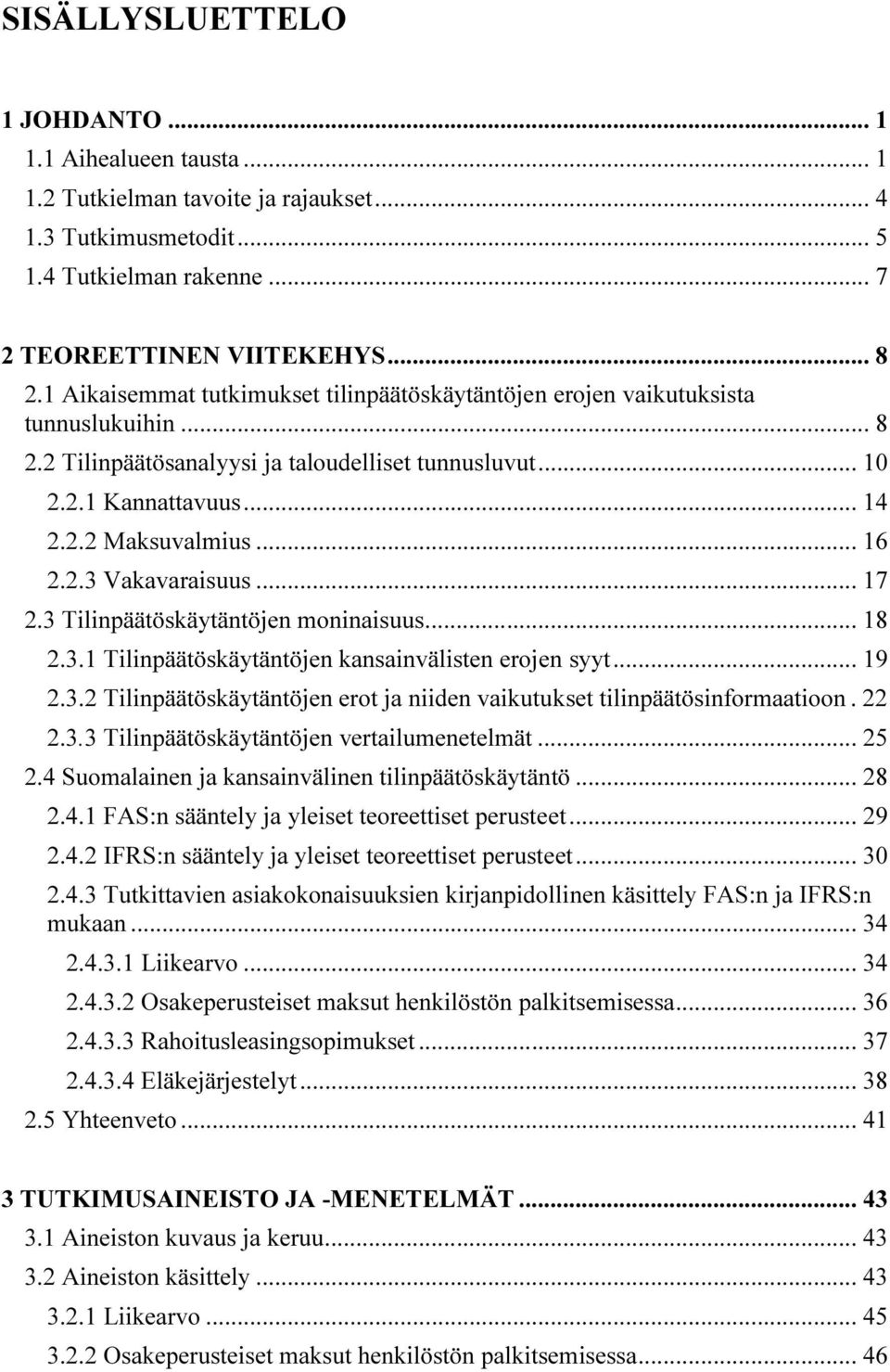 2.3 Vakavaraisuus... 17 2.3 Tilinpäätöskäytäntöjen moninaisuus... 18 2.3.1 Tilinpäätöskäytäntöjen kansainvälisten erojen syyt... 19 2.3.2 Tilinpäätöskäytäntöjen erot ja niiden vaikutukset tilinpäätösinformaatioon.