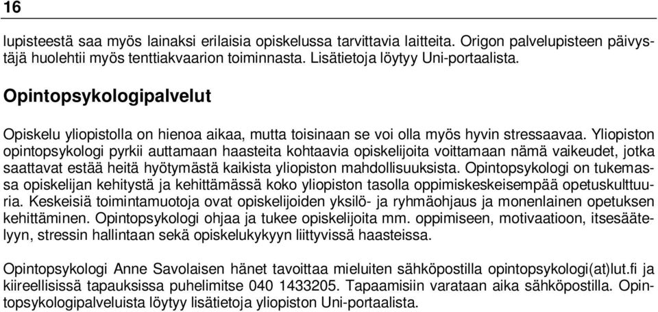 Yliopiston opintopsykologi pyrkii auttamaan haasteita kohtaavia opiskelijoita voittamaan nämä vaikeudet, jotka saattavat estää heitä hyötymästä kaikista yliopiston mahdollisuuksista.