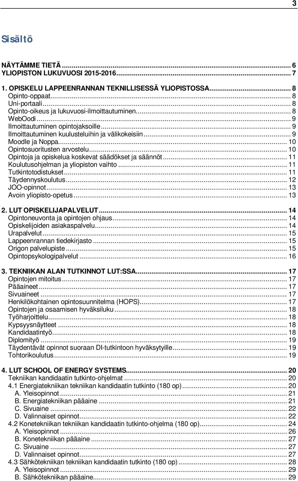 .. 10 Opintoja ja opiskelua koskevat säädökset ja säännöt... 11 Koulutusohjelman ja yliopiston vaihto... 11 Tutkintotodistukset... 11 Täydennyskoulutus... 12 JOO-opinnot... 13 Avoin yliopisto-opetus.