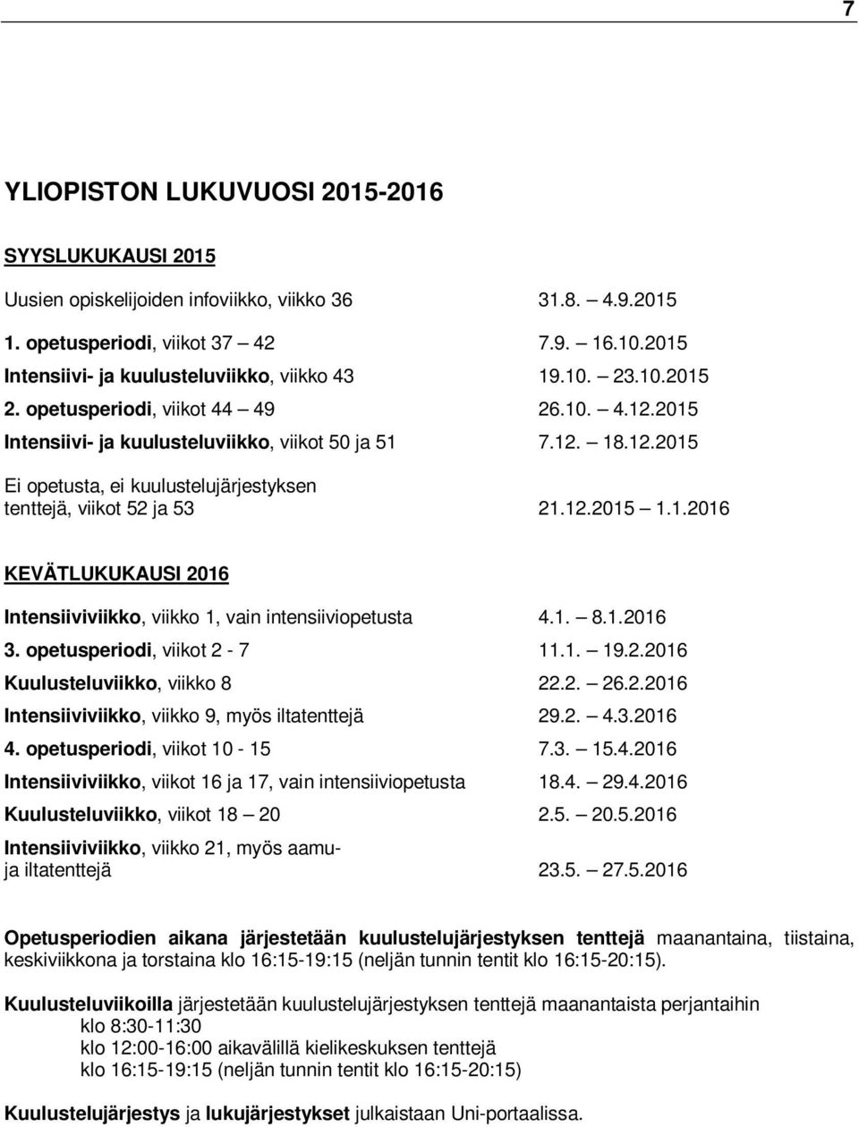 1. 8.1.2016 3. opetus, viikot 2-7 11.1. 19.2.2016 Kuulusteluviikko, viikko 8 22.2. 26.2.2016 Intensiiviviikko, viikko 9, myös iltatenttejä 29.2. 4.