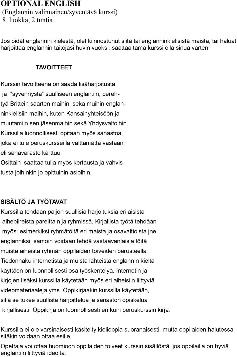 TAVOITTEET Kurssin tavoitteena on saada lisäharjoitusta ja syvennystä suulliseen englantiin, perehtyä Brittein saarten maihin, sekä muihin englanninkielisiin maihin, kuten Kansainyhteisöön ja