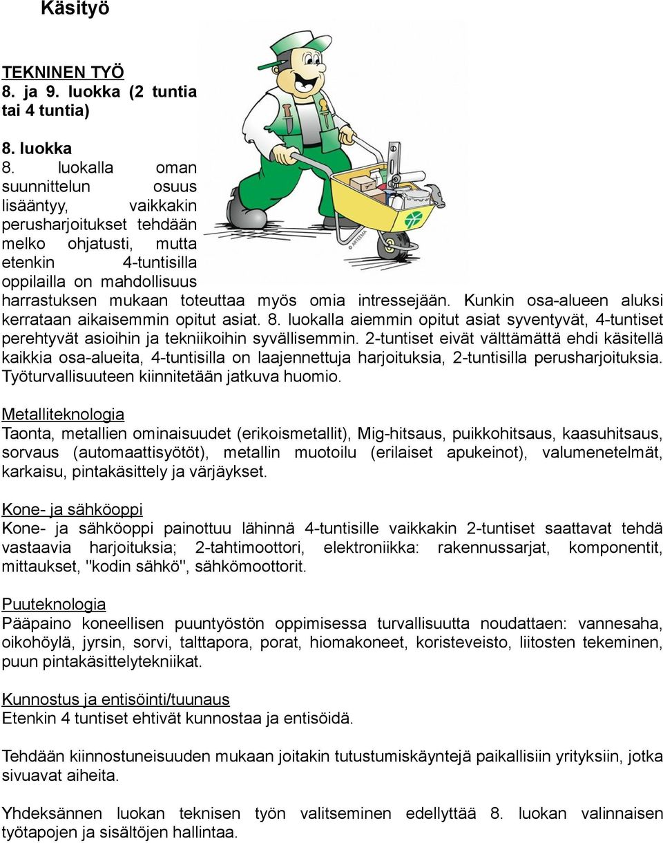 intressejään. Kunkin osa-alueen aluksi kerrataan aikaisemmin opitut asiat. 8. luokalla aiemmin opitut asiat syventyvät, 4-tuntiset perehtyvät asioihin ja tekniikoihin syvällisemmin.