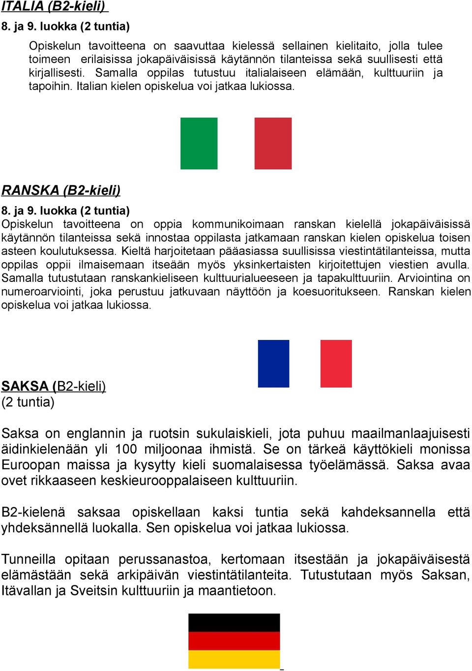 Samalla oppilas tutustuu italialaiseen elämään, kulttuuriin ja tapoihin. Italian kielen opiskelua voi jatkaa lukiossa. RANSKA (B2-kieli) 8. ja 9.