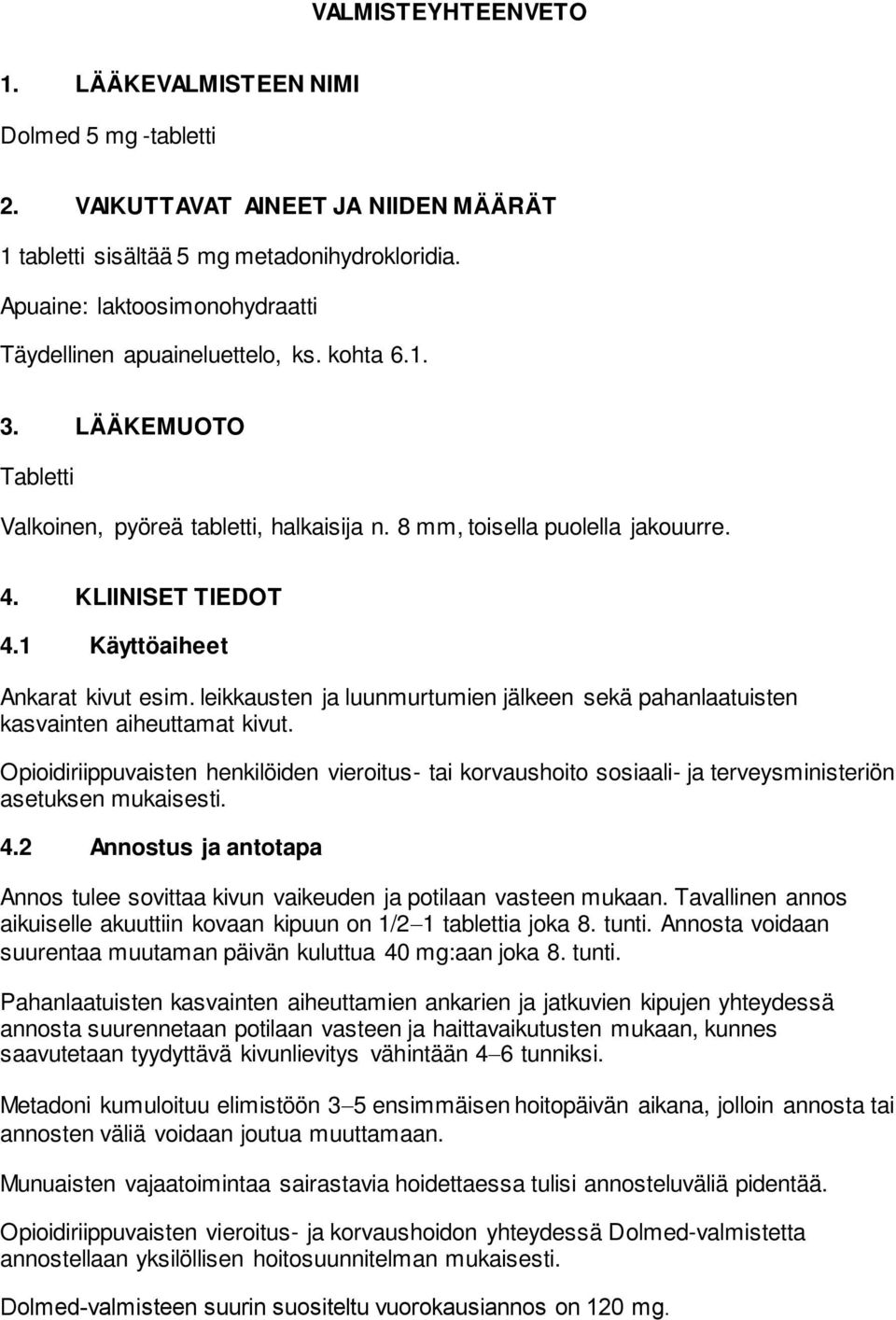 1 Käyttöaiheet Ankarat kivut esim. leikkausten ja luunmurtumien jälkeen sekä pahanlaatuisten kasvainten aiheuttamat kivut.