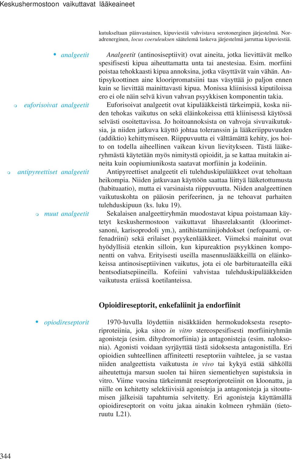 analgeetit euforisoivat analgeetit antipyreettiset analgeetit uut analgeetit Analgeetit (antinosiseptiivit) ovat aineita, jotka lievittävät elko spesifisesti kipua aiheuttaatta unta tai anestesiaa.