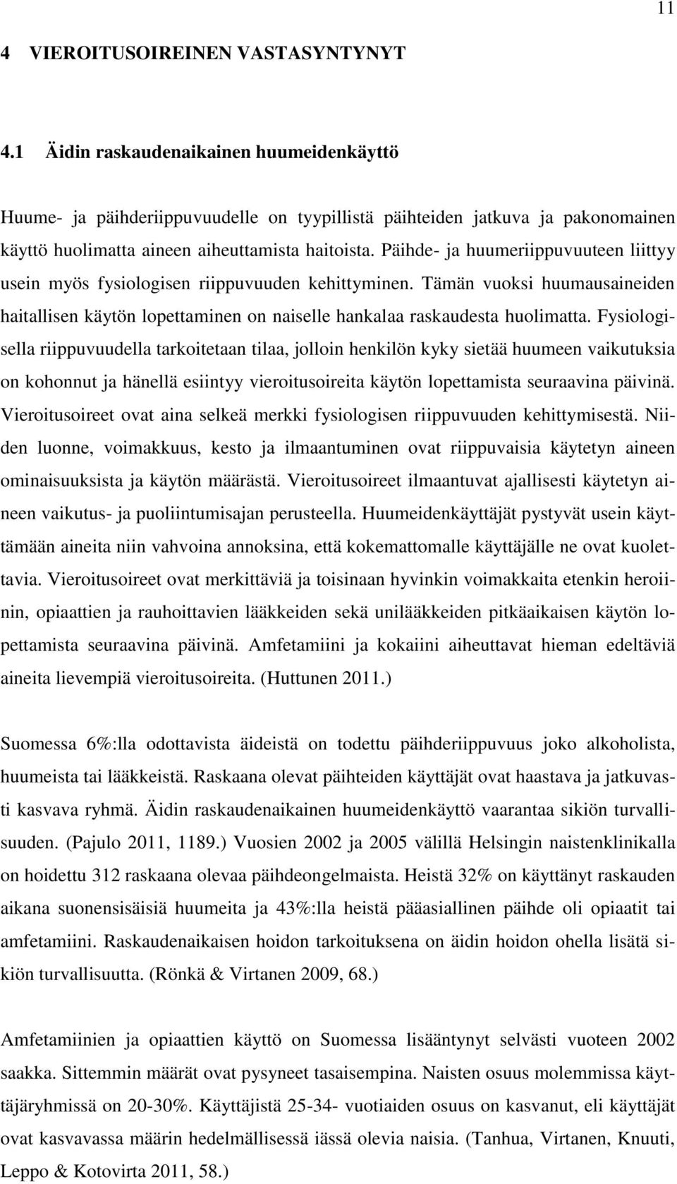 Päihde- ja huumeriippuvuuteen liittyy usein myös fysiologisen riippuvuuden kehittyminen. Tämän vuoksi huumausaineiden haitallisen käytön lopettaminen on naiselle hankalaa raskaudesta huolimatta.