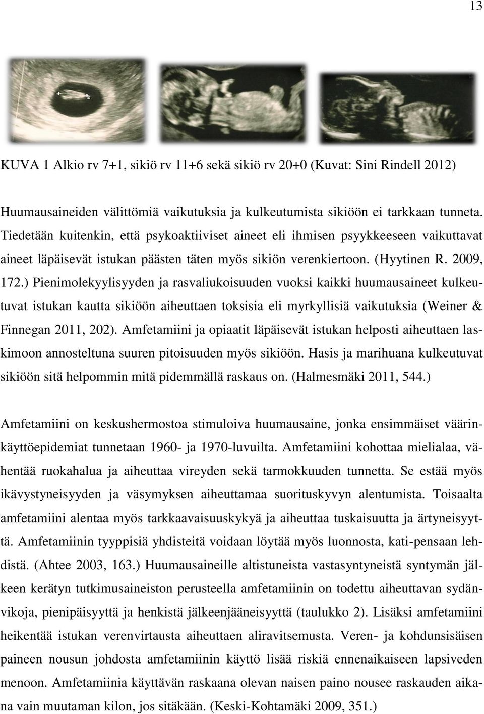 ) Pienimolekyylisyyden ja rasvaliukoisuuden vuoksi kaikki huumausaineet kulkeutuvat istukan kautta sikiöön aiheuttaen toksisia eli myrkyllisiä vaikutuksia (Weiner & Finnegan 2011, 202).