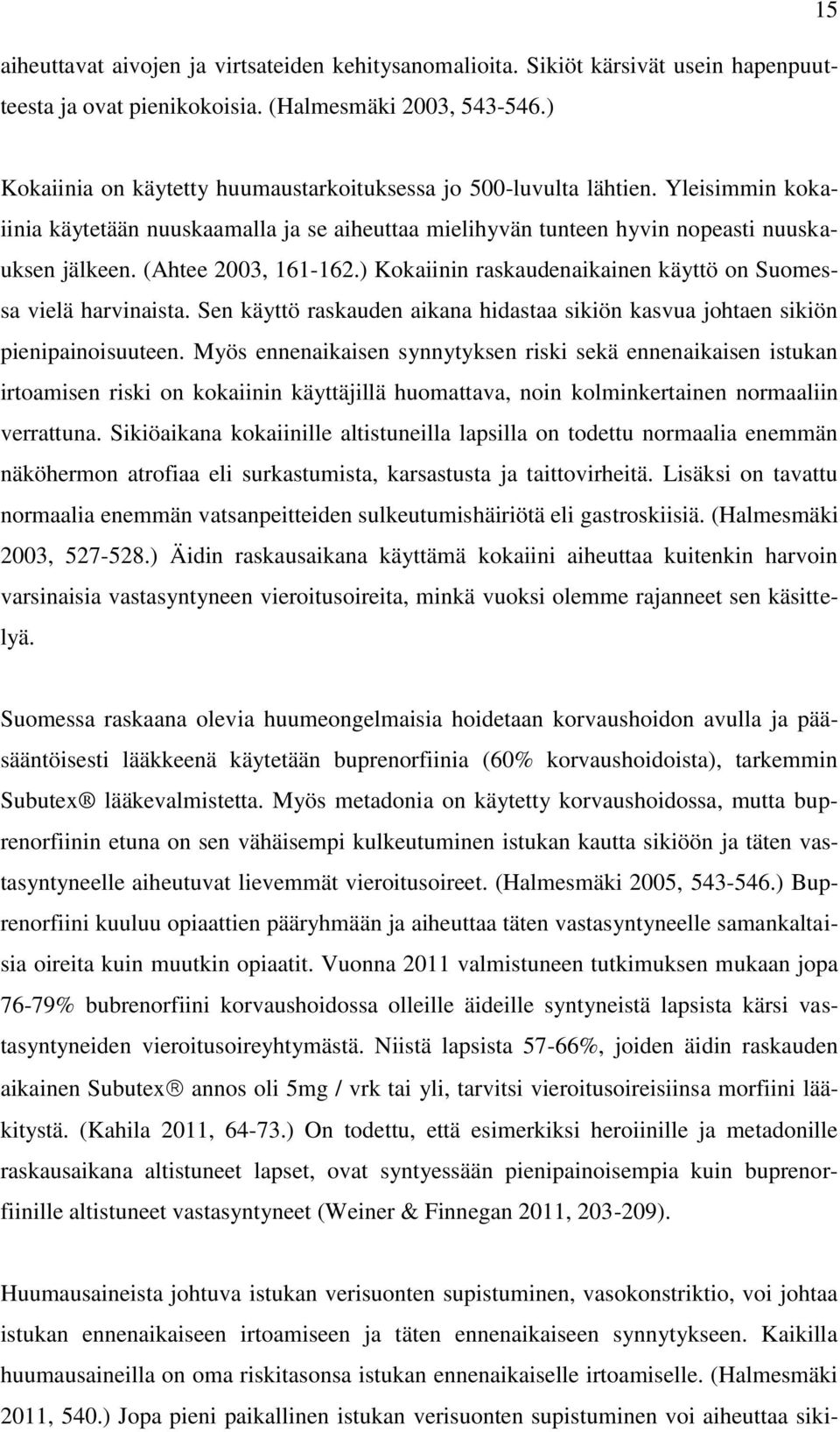 (Ahtee 2003, 161-162.) Kokaiinin raskaudenaikainen käyttö on Suomessa vielä harvinaista. Sen käyttö raskauden aikana hidastaa sikiön kasvua johtaen sikiön pienipainoisuuteen.