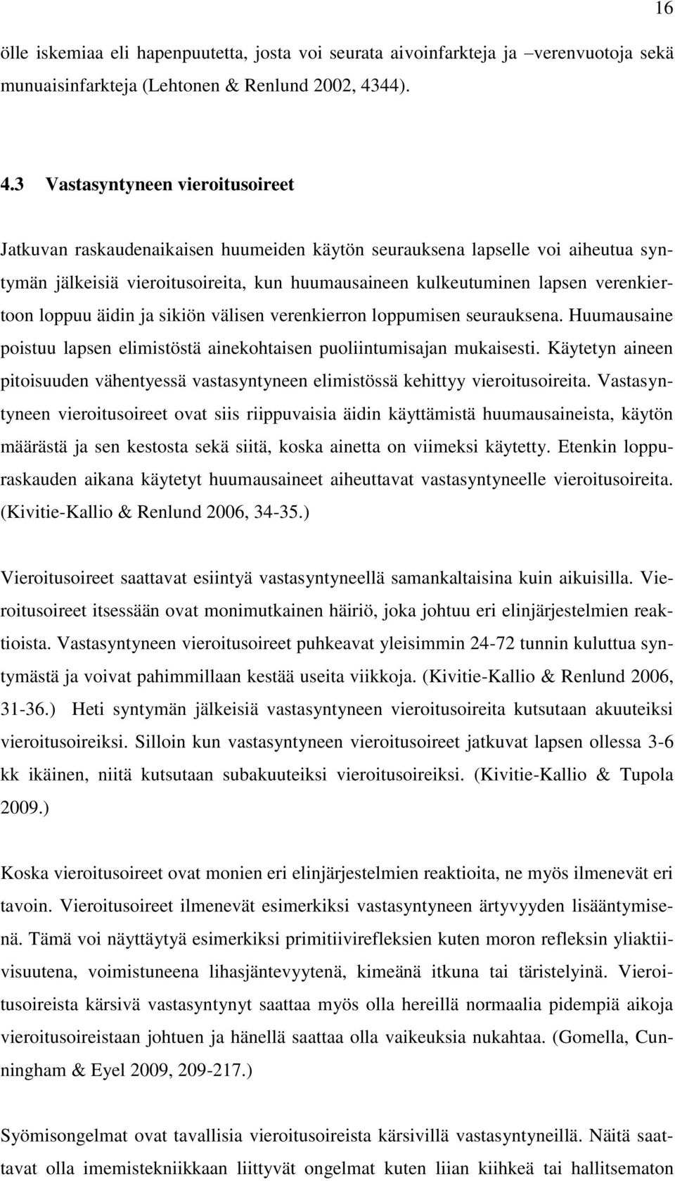 verenkiertoon loppuu äidin ja sikiön välisen verenkierron loppumisen seurauksena. Huumausaine poistuu lapsen elimistöstä ainekohtaisen puoliintumisajan mukaisesti.