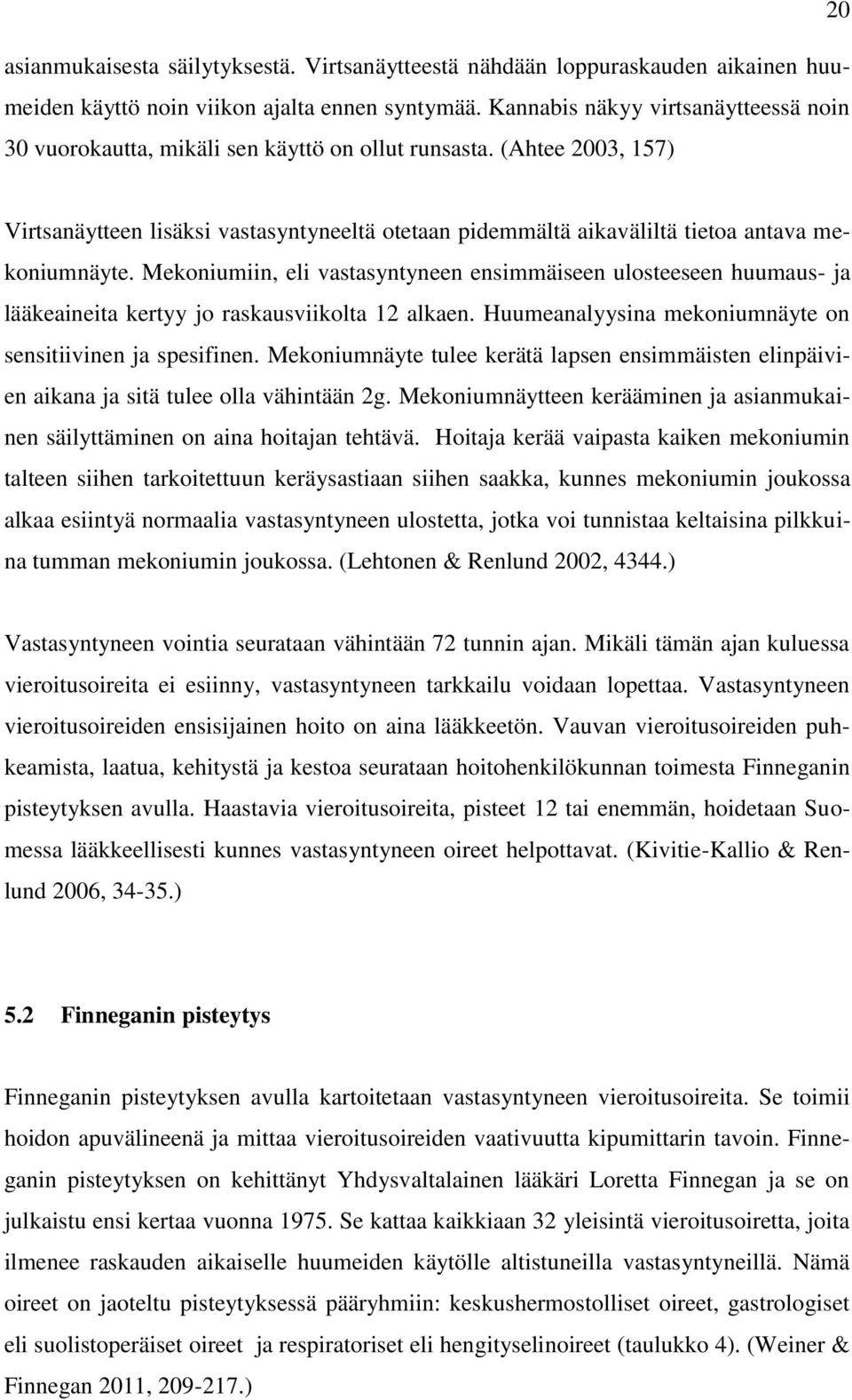 (Ahtee 2003, 157) Virtsanäytteen lisäksi vastasyntyneeltä otetaan pidemmältä aikaväliltä tietoa antava mekoniumnäyte.