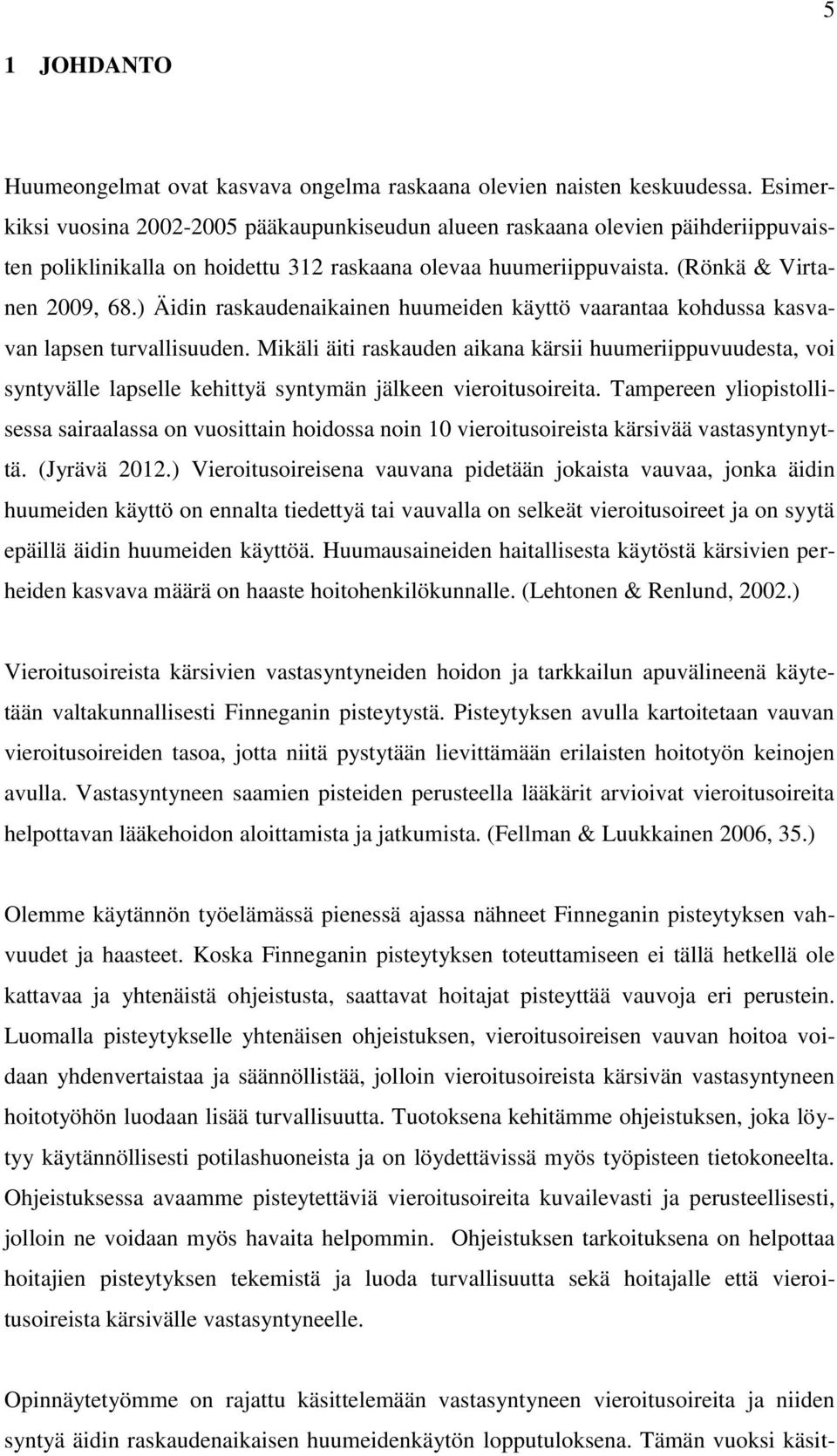 ) Äidin raskaudenaikainen huumeiden käyttö vaarantaa kohdussa kasvavan lapsen turvallisuuden.