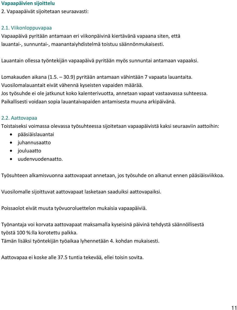 Lauantain ollessa työntekijän vapaapäivä pyritään myös sunnuntai antamaan vapaaksi. Lomakauden aikana (1.5. 30.9) pyritään antamaan vähintään 7 vapaata lauantaita.