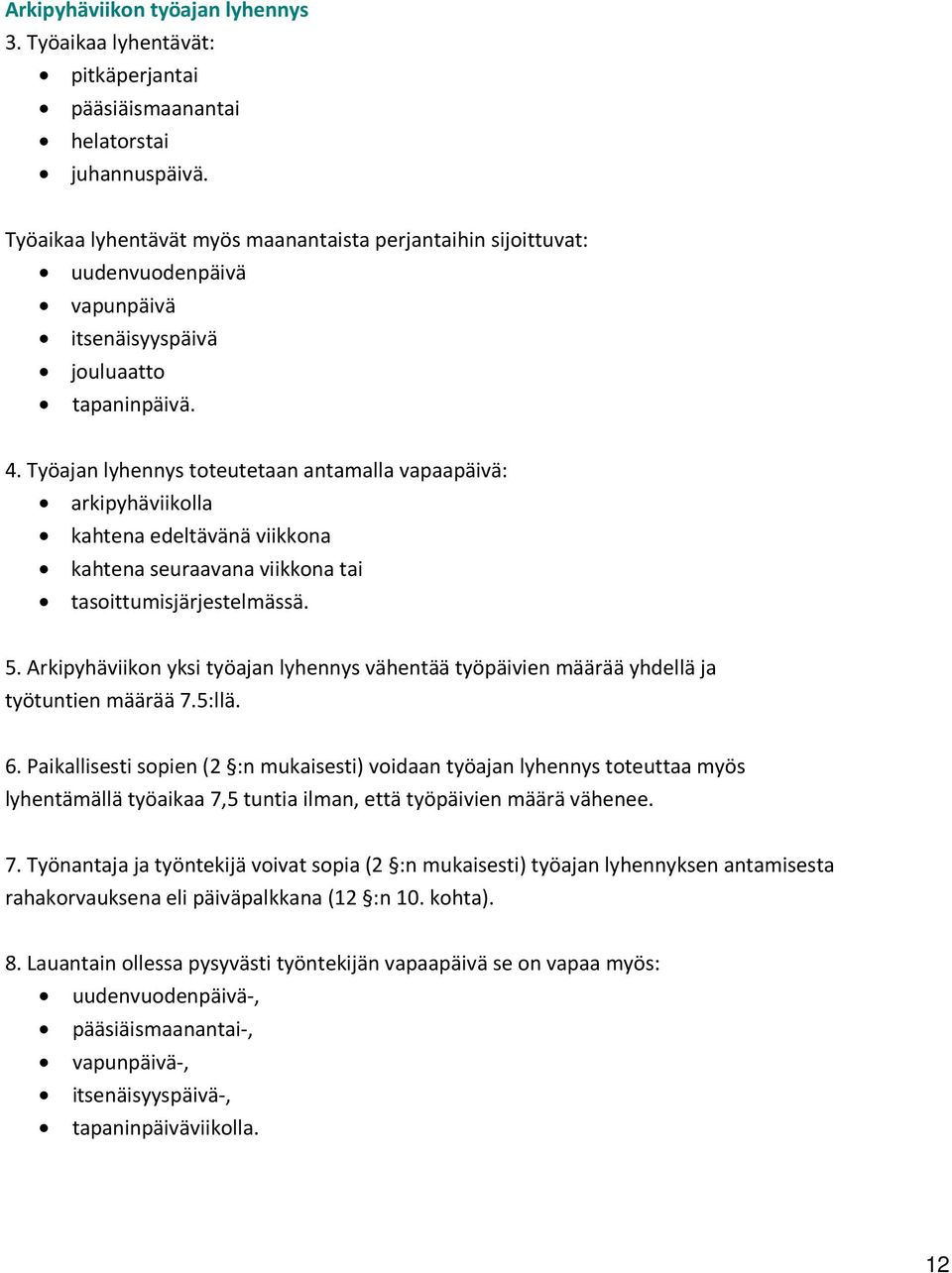 Työajan lyhennys toteutetaan antamalla vapaapäivä: arkipyhäviikolla kahtena edeltävänä viikkona kahtena seuraavana viikkona tai tasoittumisjärjestelmässä. 5.