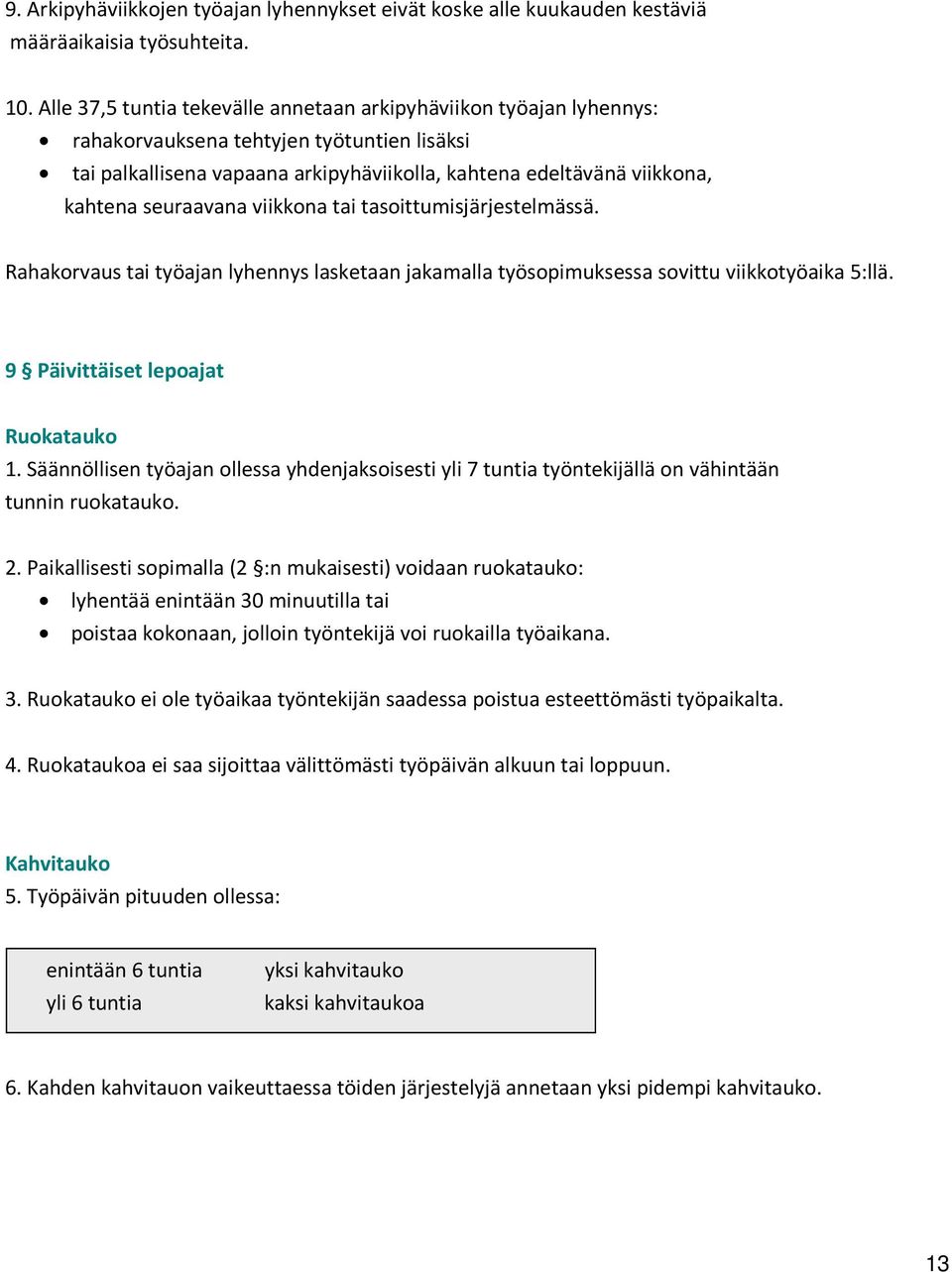 seuraavana viikkona tai tasoittumisjärjestelmässä. Rahakorvaus tai työajan lyhennys lasketaan jakamalla työsopimuksessa sovittu viikkotyöaika 5:llä. 9 Päivittäiset lepoajat Ruokatauko 1.