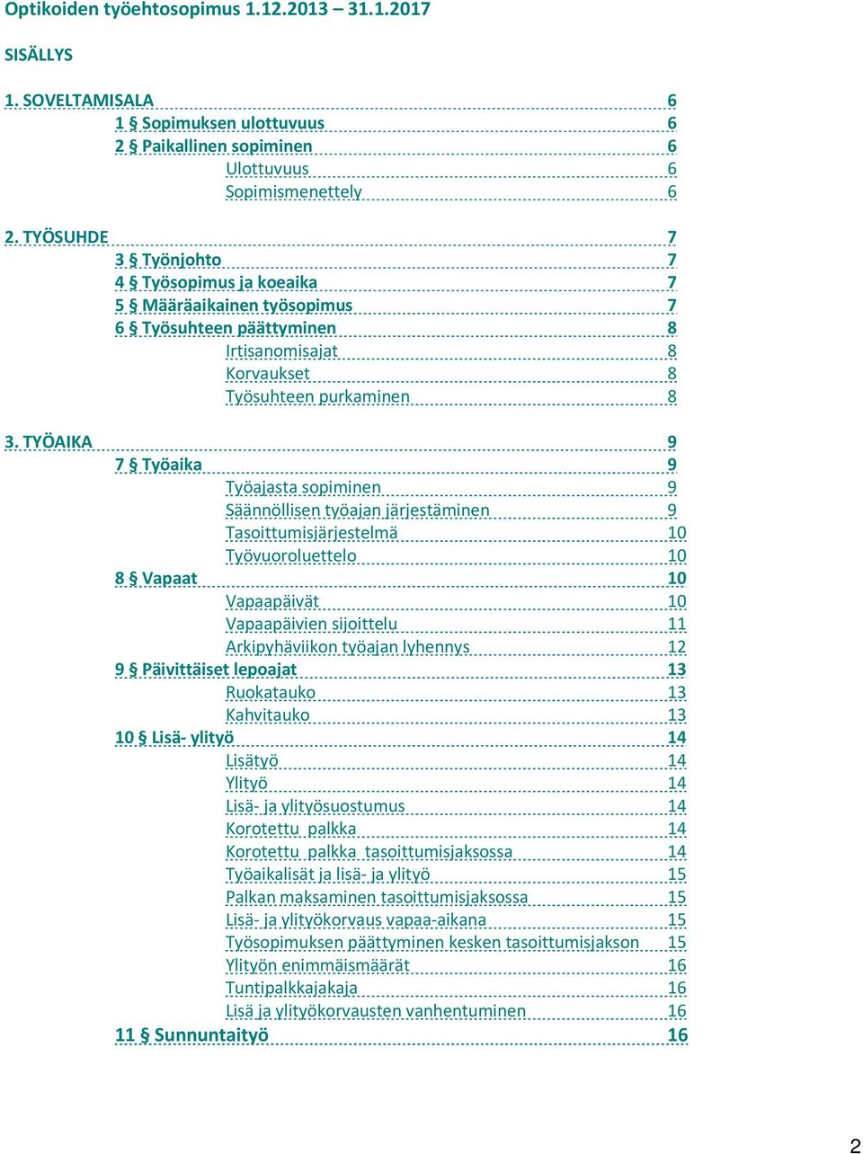 TYÖAIKA 9 7 Työaika 9 Työajasta sopiminen 9 Säännöllisen työajan järjestäminen 9 Tasoittumisjärjestelmä 10 Työvuoroluettelo 10 8 Vapaat 10 Vapaapäivät 10 Vapaapäivien sijoittelu 11 Arkipyhäviikon