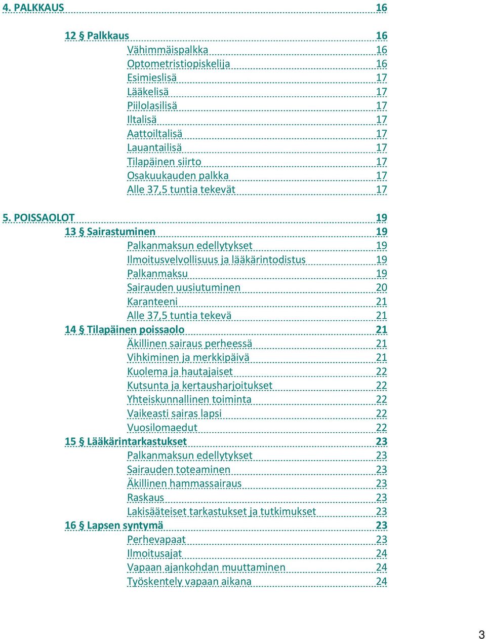 POISSAOLOT 19 13 Sairastuminen 19 Palkanmaksun edellytykset 19 Ilmoitusvelvollisuus ja lääkärintodistus 19 Palkanmaksu 19 Sairauden uusiutuminen 20 Karanteeni 21 Alle 37,5 tuntia tekevä 21 14