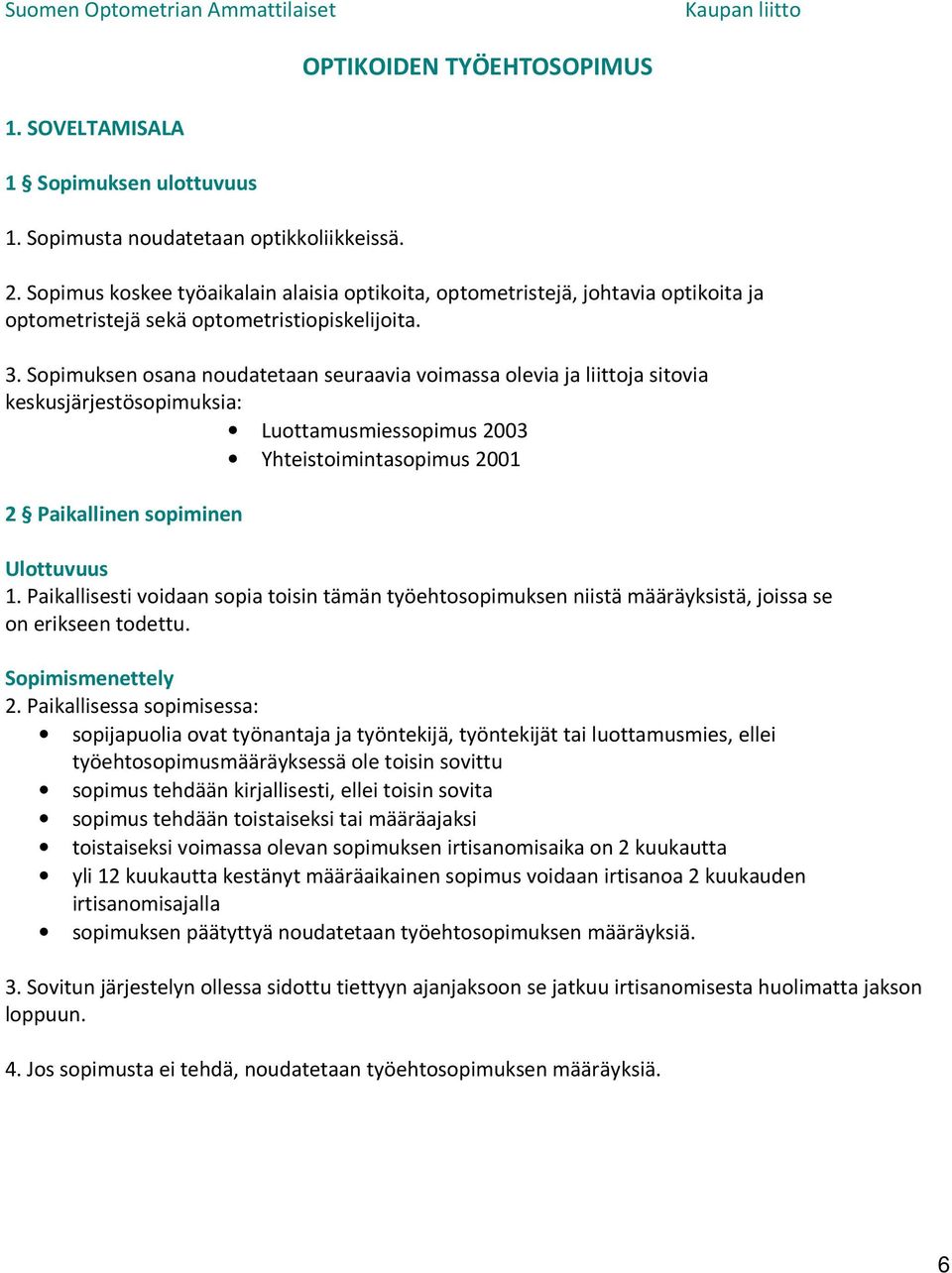 Sopimuksen osana noudatetaan seuraavia voimassa olevia ja liittoja sitovia keskusjärjestösopimuksia: Luottamusmiessopimus 2003 Yhteistoimintasopimus 2001 2 Paikallinen sopiminen Ulottuvuus 1.