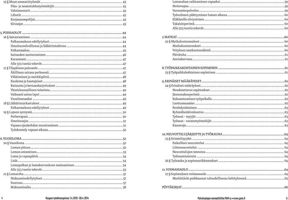 ..47 Äkillinen sairaus perheessä...47 Vihkiminen ja merkkipäivä... 48 Kuolema ja hautajaiset... 48 Kutsunta ja kertausharjoitukset... 49 Yhteiskunnallinen toiminta... 49 Vaikeasti sairas lapsi.