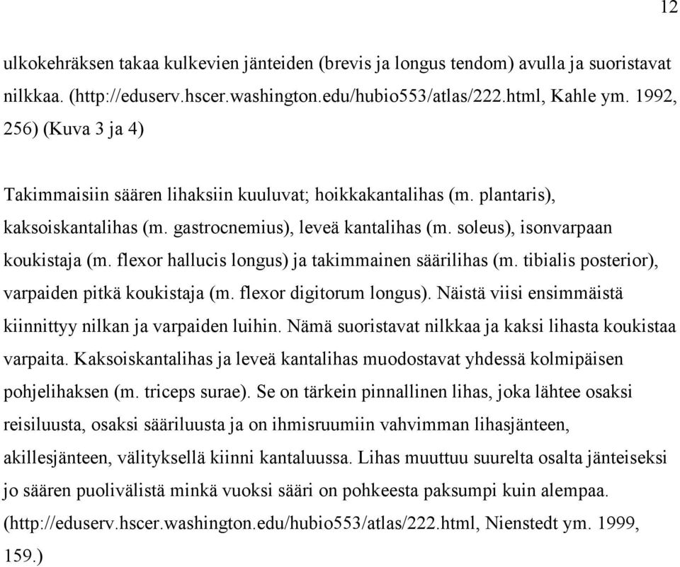 flexor hallucis longus) ja takimmainen säärilihas (m. tibialis posterior), varpaiden pitkä koukistaja (m. flexor digitorum longus). Näistä viisi ensimmäistä kiinnittyy nilkan ja varpaiden luihin.