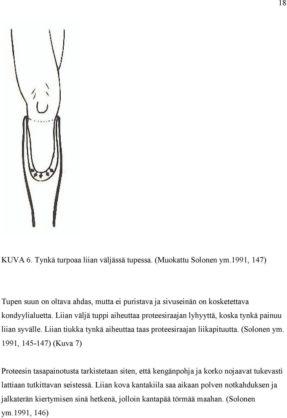 Liian väljä tuppi aiheuttaa proteesiraajan lyhyyttä, koska tynkä painuu liian syvälle. Liian tiukka tynkä aiheuttaa taas proteesiraajan liikapituutta.