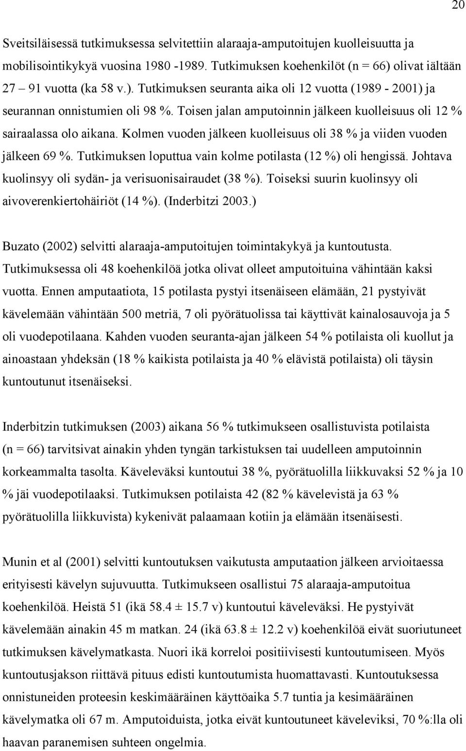 Toisen jalan amputoinnin jälkeen kuolleisuus oli 12 % sairaalassa olo aikana. Kolmen vuoden jälkeen kuolleisuus oli 38 % ja viiden vuoden jälkeen 69 %.