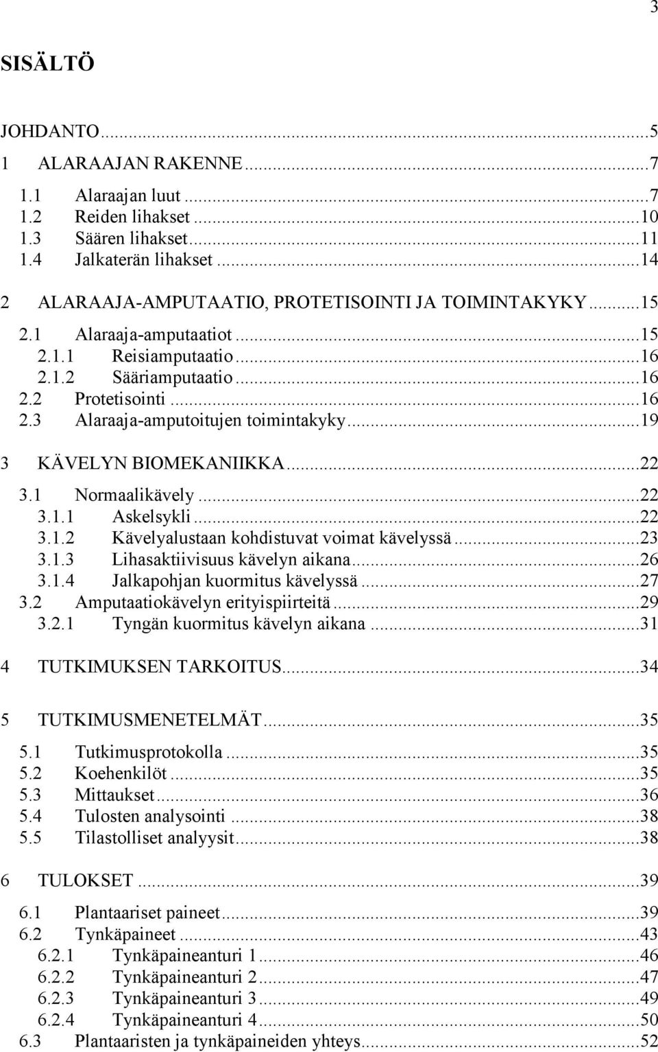 .. 19 3 KÄVELYN BIOMEKANIIKKA... 22 3.1 Normaalikävely... 22 3.1.1 Askelsykli... 22 3.1.2 Kävelyalustaan kohdistuvat voimat kävelyssä... 23 3.1.3 Lihasaktiivisuus kävelyn aikana... 26 3.1.4 Jalkapohjan kuormitus kävelyssä.