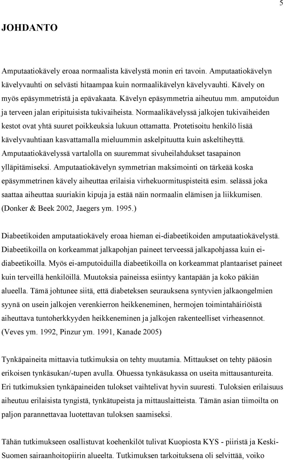 Normaalikävelyssä jalkojen tukivaiheiden kestot ovat yhtä suuret poikkeuksia lukuun ottamatta. Protetisoitu henkilö lisää kävelyvauhtiaan kasvattamalla mieluummin askelpituutta kuin askeltiheyttä.