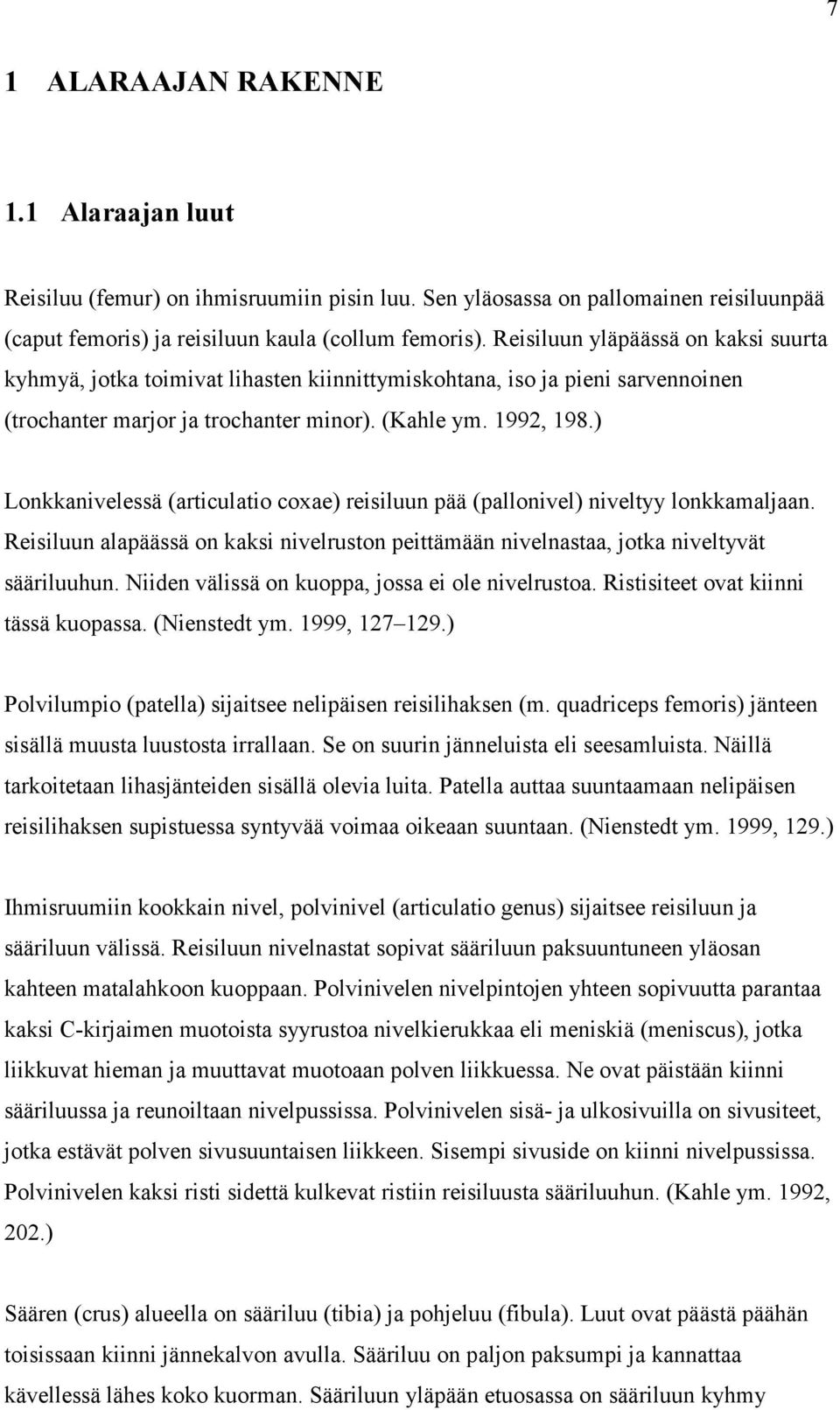 ) Lonkkanivelessä (articulatio coxae) reisiluun pää (pallonivel) niveltyy lonkkamaljaan. Reisiluun alapäässä on kaksi nivelruston peittämään nivelnastaa, jotka niveltyvät sääriluuhun.