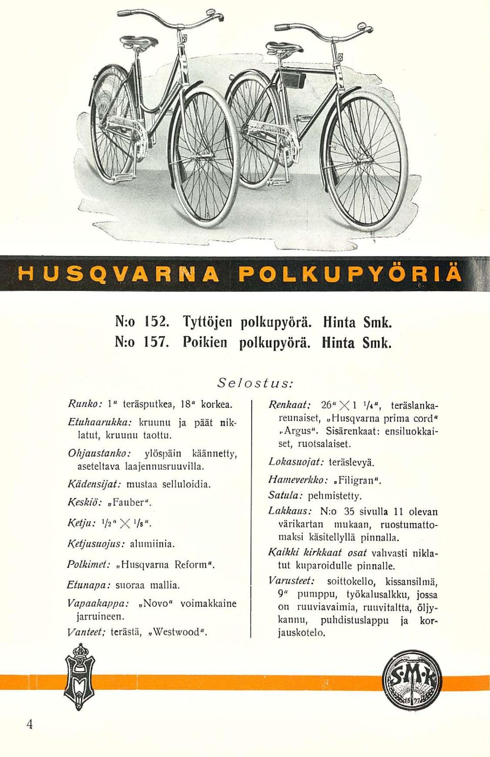 Etunapa: suoraa mallia. Vapaakappa: Novo" voiraakkaine jarruineen. Vanteet: terästä, Westwood". Selostus Renkaat: 26 X 1 '/ *, teräslankareunaiset,»husqvarna prima cord.