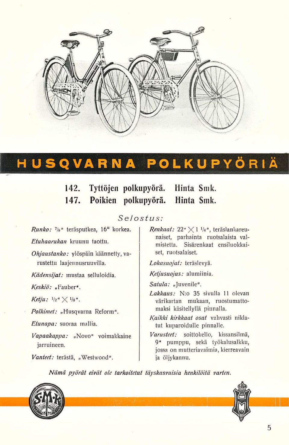 Selostus: Renkaat: 22" X 1 V«, teräsi ankareunaiset, parhainta ruotsalaista valmistetta. Sisärenkaat ensiluokkaiset, ruotsalaiset. Lokasuojat: teräslevyä. Ketjusuojus: alumiinia. Satula: «Juvenile".