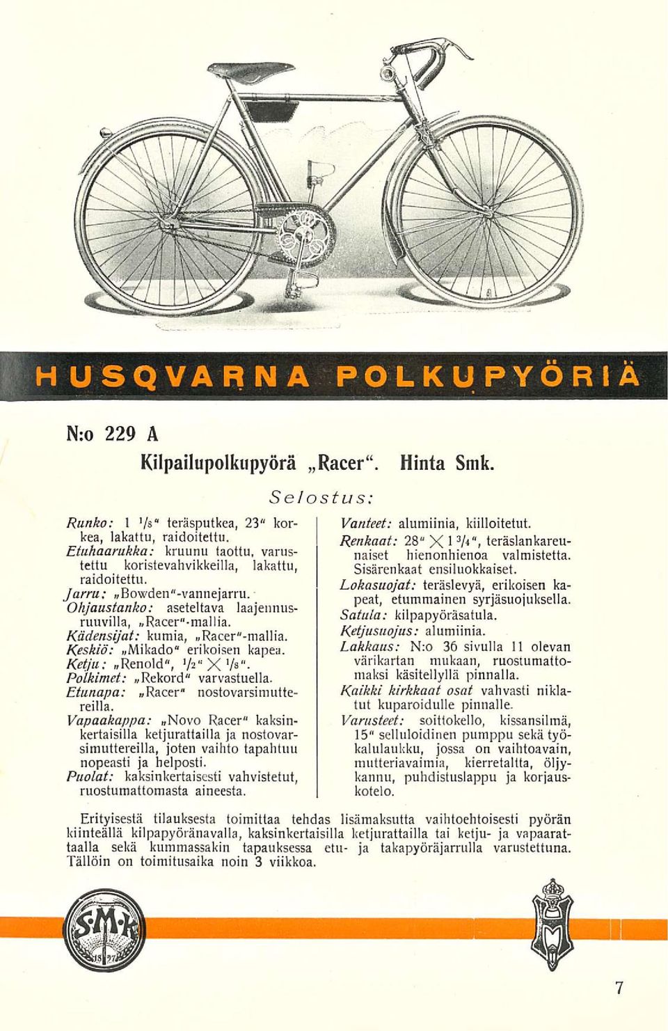 Polkimet: Rekord" varvastuella. Etunapa: Racer" nostovarsimuttereilla. Vapaakappa: Novo Racer" kaksinkertaisilla ketjurattailla ja nostovarsimuttereilla, joten vaihto tapahtuu nopeasti ja helposti.